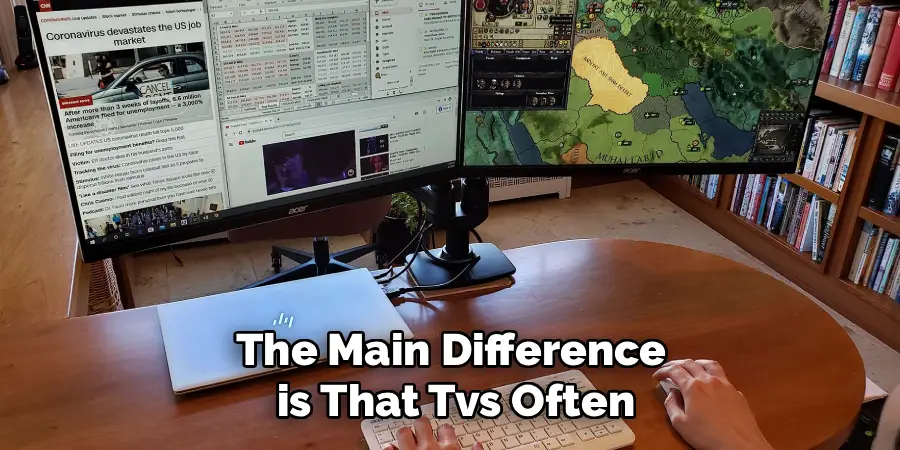 The Main Difference
 is That Tvs Often